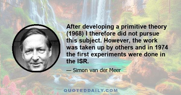 After developing a primitive theory (1968) I therefore did not pursue this subject. However, the work was taken up by others and in 1974 the first experiments were done in the ISR.