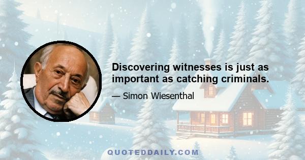 Discovering witnesses is just as important as catching criminals.