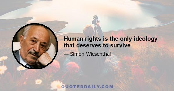 Human rights is the only ideology that deserves to survive