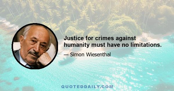 Justice for crimes against humanity must have no limitations.