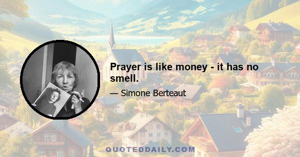 Prayer is like money - it has no smell.