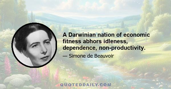 A Darwinian nation of economic fitness abhors idleness, dependence, non-productivity.