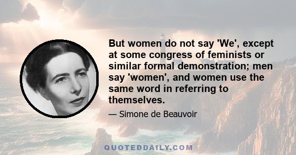 But women do not say 'We', except at some congress of feminists or similar formal demonstration; men say 'women', and women use the same word in referring to themselves.