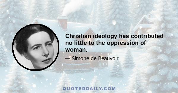 Christian ideology has contributed no little to the oppression of woman.