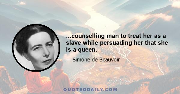 ...counselling man to treat her as a slave while persuading her that she is a queen.