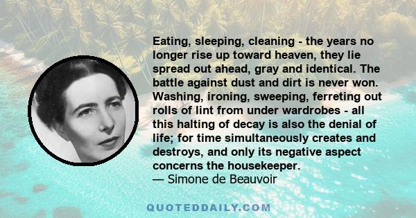 Eating, sleeping, cleaning - the years no longer rise up toward heaven, they lie spread out ahead, gray and identical. The battle against dust and dirt is never won. Washing, ironing, sweeping, ferreting out rolls of