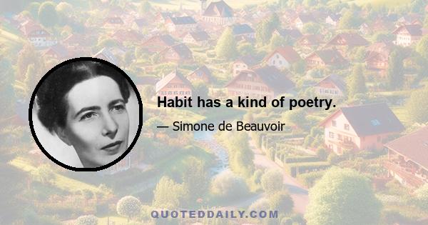 Habit has a kind of poetry.