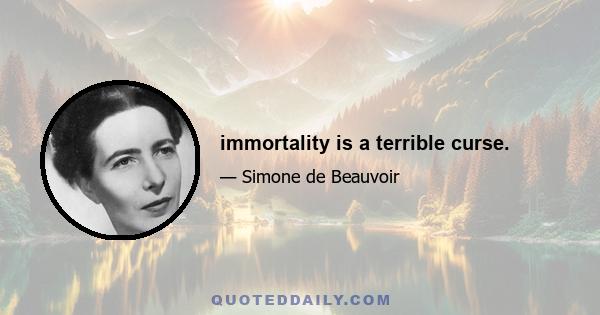 immortality is a terrible curse.