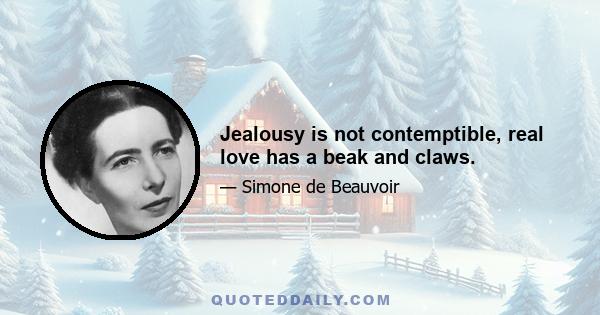 Jealousy is not contemptible, real love has a beak and claws.