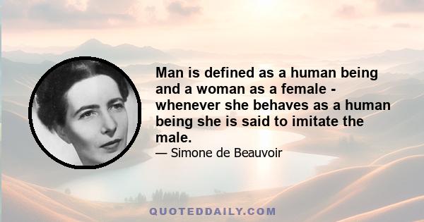 Man is defined as a human being and a woman as a female - whenever she behaves as a human being she is said to imitate the male.