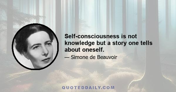 Self-consciousness is not knowledge but a story one tells about oneself.