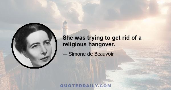 She was trying to get rid of a religious hangover.