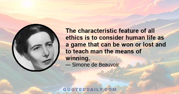 The characteristic feature of all ethics is to consider human life as a game that can be won or lost and to teach man the means of winning.