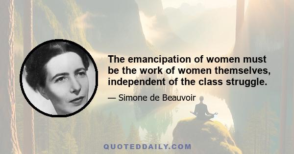 The emancipation of women must be the work of women themselves, independent of the class struggle.