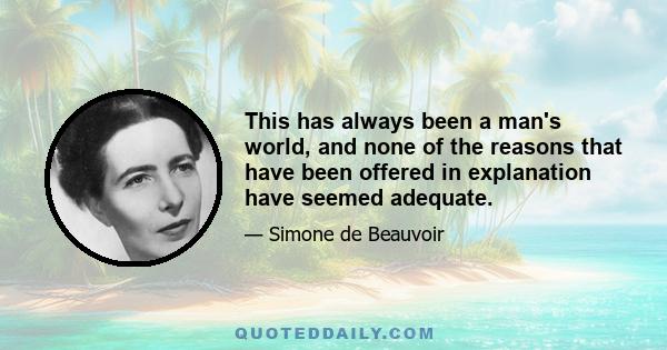 This has always been a man's world, and none of the reasons that have been offered in explanation have seemed adequate.