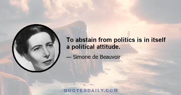 To abstain from politics is in itself a political attitude.