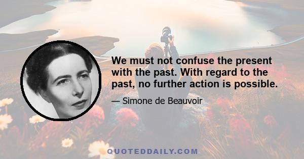 We must not confuse the present with the past. With regard to the past, no further action is possible.