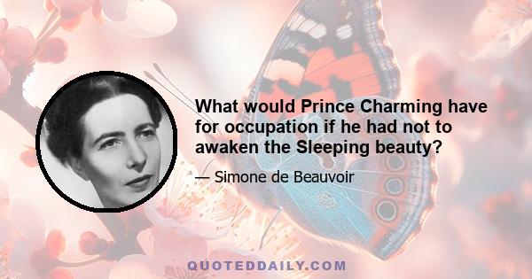 What would Prince Charming have for occupation if he had not to awaken the Sleeping beauty?