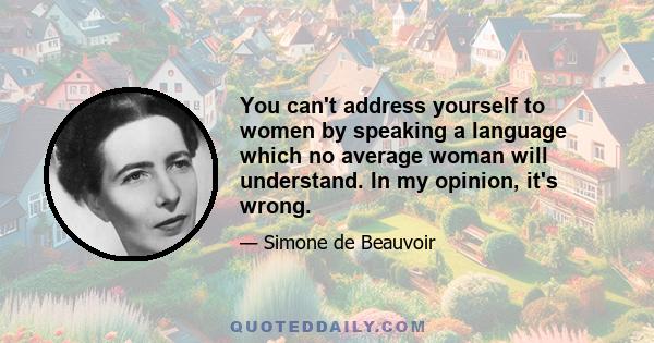 You can't address yourself to women by speaking a language which no average woman will understand. In my opinion, it's wrong.