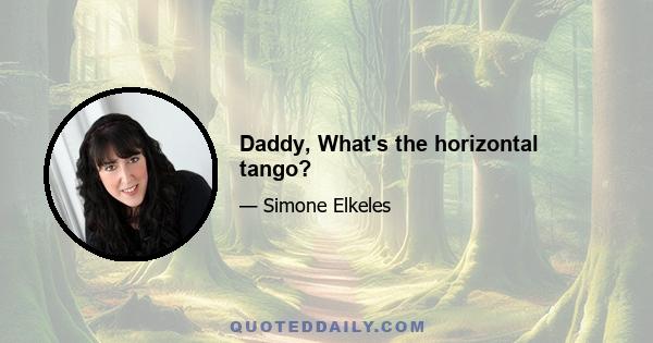 Daddy, What's the horizontal tango?