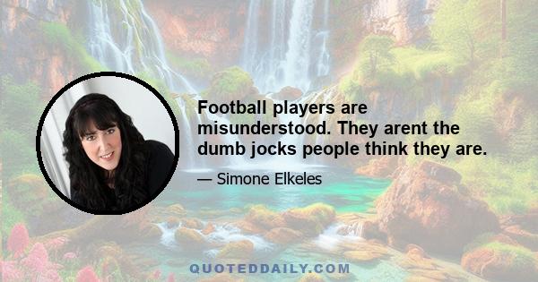 Football players are misunderstood. They arent the dumb jocks people think they are.