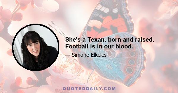 She's a Texan, born and raised. Football is in our blood.