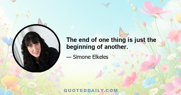 The end of one thing is just the beginning of another.