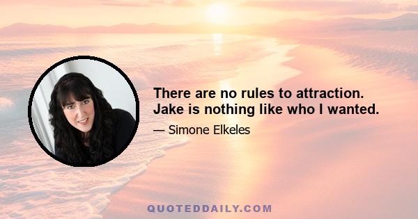 There are no rules to attraction. Jake is nothing like who I wanted.