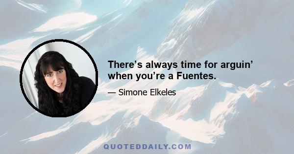 There’s always time for arguin’ when you’re a Fuentes.