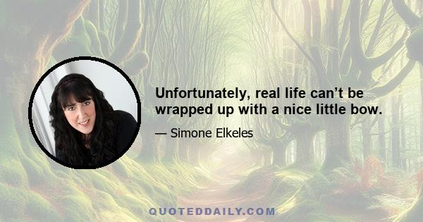 Unfortunately, real life can’t be wrapped up with a nice little bow.