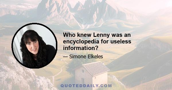 Who knew Lenny was an encyclopedia for useless information?