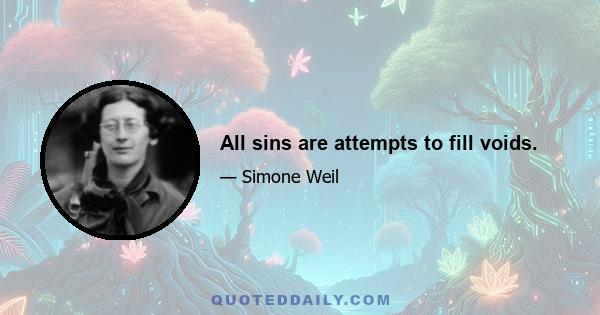 All sins are attempts to fill voids.