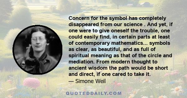 Concern for the symbol has completely disappeared from our science . And yet, if one were to give oneself the trouble, one could easily find, in certain parts at least of contemporary mathematics... symbols as clear, as 