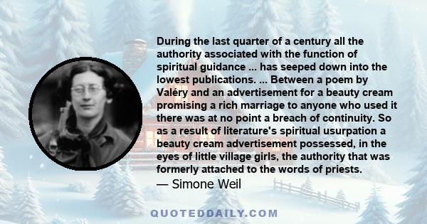 During the last quarter of a century all the authority associated with the function of spiritual guidance ... has seeped down into the lowest publications. ... Between a poem by Valéry and an advertisement for a beauty