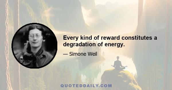 Every kind of reward constitutes a degradation of energy.