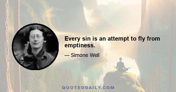 Every sin is an attempt to fly from emptiness.