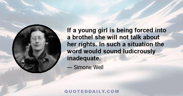 If a young girl is being forced into a brothel she will not talk about her rights. In such a situation the word would sound ludicrously inadequate.