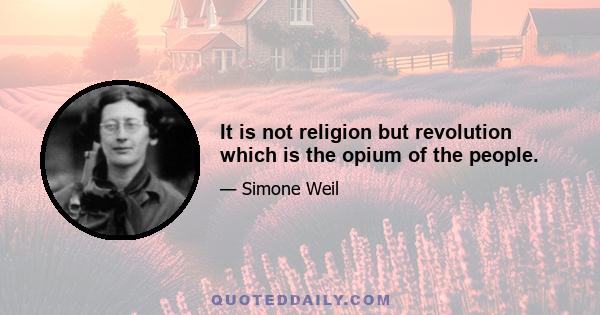 It is not religion but revolution which is the opium of the people.