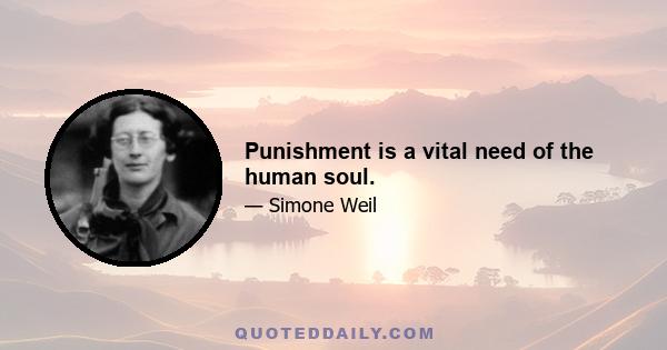 Punishment is a vital need of the human soul.