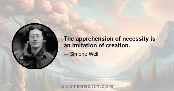 The apprehension of necessity is an imitation of creation.