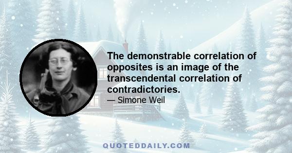 The demonstrable correlation of opposites is an image of the transcendental correlation of contradictories.