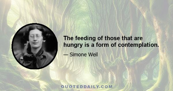 The feeding of those that are hungry is a form of contemplation.