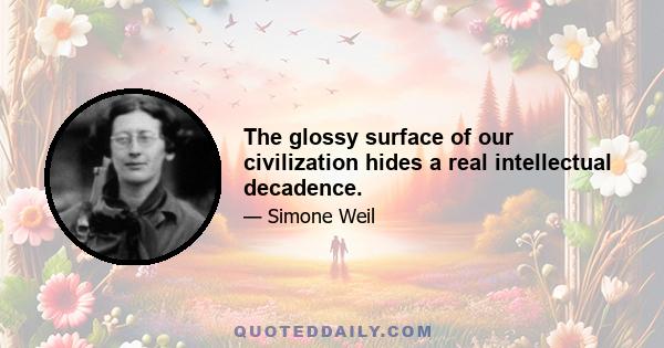 The glossy surface of our civilization hides a real intellectual decadence.