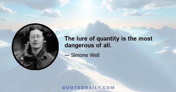 The lure of quantity is the most dangerous of all.