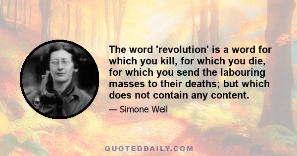 The word 'revolution' is a word for which you kill, for which you die, for which you send the labouring masses to their deaths; but which does not contain any content.