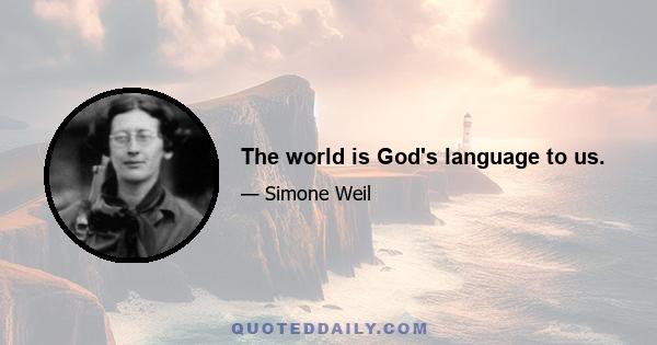 The world is God's language to us.