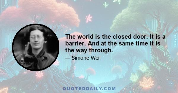 The world is the closed door. It is a barrier. And at the same time it is the way through.