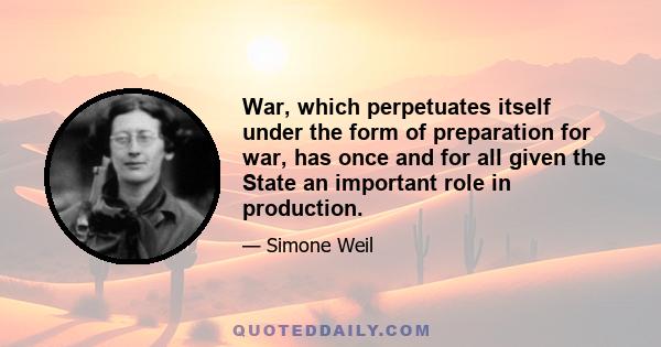 War, which perpetuates itself under the form of preparation for war, has once and for all given the State an important role in production.