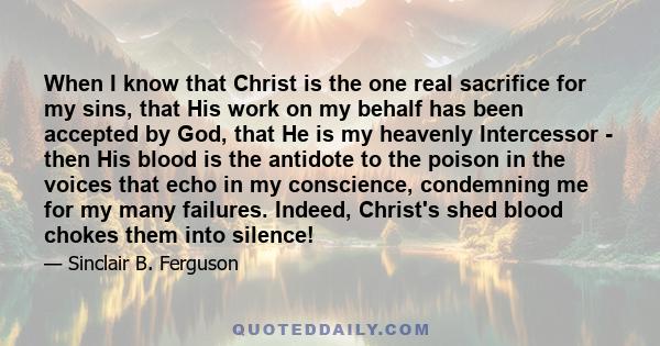 When I know that Christ is the one real sacrifice for my sins, that His work on my behalf has been accepted by God, that He is my heavenly Intercessor - then His blood is the antidote to the poison in the voices that