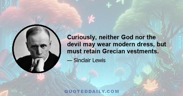 Curiously, neither God nor the devil may wear modern dress, but must retain Grecian vestments.